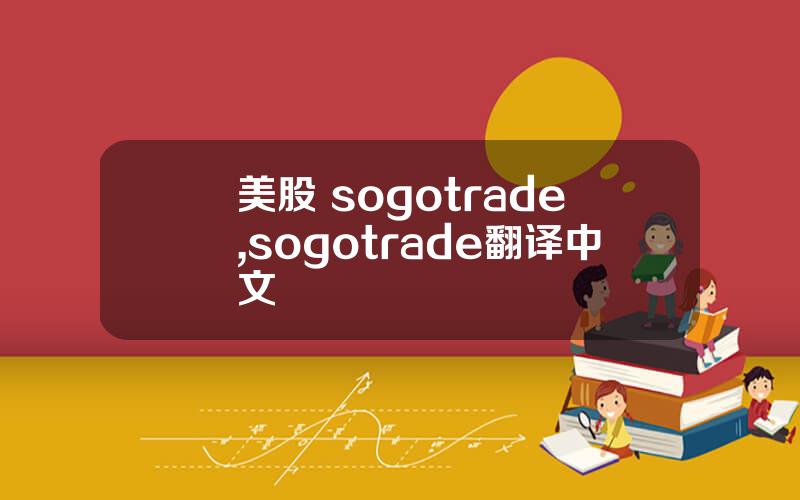 美股 sogotrade,sogotrade翻译中文